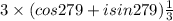 3\times (cos279+i sin279)\frac{1}{3}