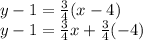 y-1=\frac{3}{4} (x-4)\\y-1=\frac{3}{4}x+\frac{3}{4} (-4)