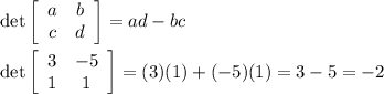 \det\left[\begin{array}{ccc}a&b\\c&d\end{array}\right] =ad-bc\\\\\det\left[\begin{array}{ccc}3&-5\\1&1\end{array}\right] =(3)(1)+(-5)(1)=3-5=-2