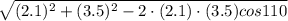 \sqrt{(2.1)^2+(3.5)^2-2\cdot(2.1)\cdot(3.5)cos 110}