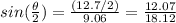 sin(\frac{\theta}{2})=\frac{(12.7/2)}{9.06}=\frac{12.07}{18.12}