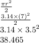 \frac{\pi {r}^{2} }{2}  \\  \frac{3.14 \times ( {7})^{2} }{2}  \\  3.14 \times  {3.5}^{2}  \\ 38.465