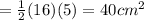 = \frac{1}{2}(16)(5) = 40 {cm}^{2}