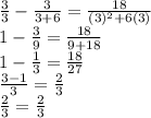 \frac{3}{3}-\frac{3}{3+6}=\frac{18}{(3)^2+6(3)}\\1-\frac{3}{9}=\frac{18}{9+18}\\1-\frac{1}{3}=\frac{18}{27}\\\frac{3-1}{3}=\frac{2}{3}\\\frac{2}{3}=\frac{2}{3}