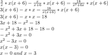 \frac{3}{x}*x(x+6)-\frac{x}{x+6}*x(x+6)=\frac{18}{x^2+6x}*x(x+6)\\3(x+6)-x*x=\frac{18}{x(x+6)}*x(x+6)\\3(x+6)-x*x=18\\3x+18-x^2=18\\-x^2+3x+18-18=0\\-x^2+3x=0\\x^2-3x=0\\x(x-3)=0\\x=0 \,\,and\,\, x =3\\