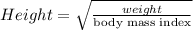 Height=\sqrt{\frac{weight}{\text{body mass index}}}