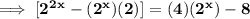\bold{\implies [2^2^x - (2^x)(2)] = (4)(2^x) - 8}