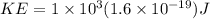 KE = 1 \times 10^3 (1.6 \times 10^{-19}) J
