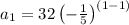 a_1=32\left(-\frac{1}{5}\right)^{\left(1-1\right)}