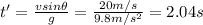 t'=\frac{vsin \theta}{g} = \frac {20 m/s}{9.8 m/s^2} = 2.04 s