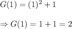 G(1)= (1)^2 +1 \\ \\ \Rightarrow G(1)= 1+1 =2