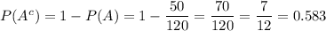 P(A^c)=1-P(A)=1-\dfrac{50}{120}=\dfrac{70}{120}=\dfrac{7}{12}=0.583