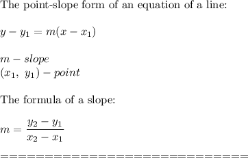 \text{The point-slope form of an equation of a line:}\\\\y-y_1=m(x-x_1)\\\\m-slope\\(x_1,\ y_1)-point\\\\\text{The formula of a slope:}\\\\m=\dfrac{y_2-y_1}{x_2-x_1}\\\\============================