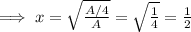 \implies x=\sqrt{\frac{A/4}{A}}=\sqrt{\frac{1}{4}}=\frac{1}{2}