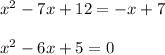 x^2-7x+12 = -x+7\\\\x^2 -6x +5=0