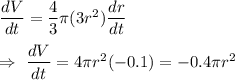 \dfrac{dV}{dt}=\dfrac{4}{3}\pi(3r^2)\dfrac{dr}{dt}\\\\\Rightarrow\ \dfrac{dV}{dt}=4\pi r^2 (-0.1)=-0.4\pi r^2