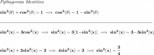 \bf \textit{Pythagorean Identities} \\\\ sin^2(\theta)+cos^2(\theta)=1\implies cos^2(\theta)=1-sin^2(\theta) \\\\[-0.35em] \rule{34em}{0.25pt}\\\\ sin^2(x)=3cos^2(x)\implies sin^2(x)=3[1-sin^2(x)] \implies sin^2(x)=3-3sin^2(x) \\\\\\ sin^2(x)+3sin^2(x)=3\implies 4sin^2(x)=3\implies sin^2(x)=\cfrac{3}{4}