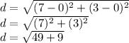 d = \sqrt {(7-0) ^ 2 + (3-0) ^ 2}\\d = \sqrt {(7) ^ 2 + (3) ^ 2}\\d = \sqrt {49 + 9}