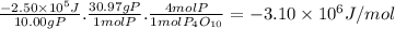\frac{-2.50 \times 10^{5}J}{10.00gP} .\frac{30.97gP}{1molP} .\frac{4molP}{1molP_{4}O_{10}} =-3.10 \times 10^{6}J/mol