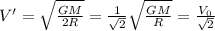 V' = \sqrt{\frac{GM}{2R}}=\frac{1}{\sqrt{2}} \sqrt{\frac{GM}{R}}= \frac{V_0}{\sqrt{2}}