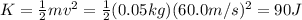 K=\frac{1}{2}mv^2=\frac{1}{2}(0.05 kg)(60.0 m/s)^2=90 J