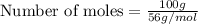 \text{Number of moles}=\frac{100g}{56g/mol}