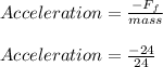 Acceleration = \frac{-F_f}{mass} \\\\Acceleration = \frac{-24}{24}