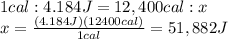 1 cal : 4.184 J = 12,400 cal : x\\x=\frac{(4.184 J)(12400 cal)}{1 cal}=51,882 J