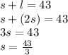 s+l=43\\s+(2s)=43\\3s=43\\s=\frac{43}{3}