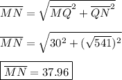 \overline{MN}=\sqrt{\overline{MQ}^2+\overline{QN}^2} \\ \\ \overline{MN}=\sqrt{30^2+(\sqrt{541})^2} \\ \\ \boxed{\overline{MN}=37.96}