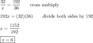 \dfrac{32}{x}=\dfrac{192}{36}\qquad\text{cross multiply}\\\\192x=(32)(36)\qquad\text{divide both sides by 192}\\\\x=\dfrac{1152}{192}\\\\\boxed{x=6}