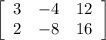 \left[\begin{array}{ccc}3&-4&12\\2&-8&16\end{array}\right]