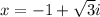 x = -1 + \sqrt{3}i