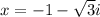 x = -1 - \sqrt{3} i