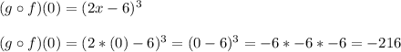(g\circ f)(0)=(2x-6)^{3}\\\\(g\circ f)(0)=(2*(0)-6)^{3}=(0-6)^{3}=-6*-6*-6=-216