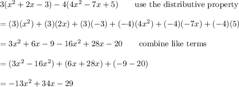 3(x^2+2x-3)-4(4x^2-7x+5)\qquad\text{use the distributive property}\\\\=(3)(x^2)+(3)(2x)+(3)(-3)+(-4)(4x^2)+(-4)(-7x)+(-4)(5)\\\\=3x^2+6x-9-16x^2+28x-20\qquad\text{combine like terms}\\\\=(3x^2-16x^2)+(6x+28x)+(-9-20)\\\\=-13x^2+34x-29