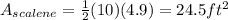 A_{scalene} =\frac{1}{2} (10)(4.9)=24.5ft^{2}