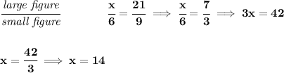 \bf \cfrac{\textit{large figure}}{\textit{small figure}}\qquad \qquad \cfrac{x}{6}=\cfrac{21}{9}\implies \cfrac{x}{6}=\cfrac{7}{3}\implies 3x=42 \\\\\\ x=\cfrac{42}{3}\implies x=14