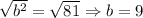 \sqrt{b^2} = \sqrt{81} \Rightarrow b = 9