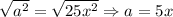 \sqrt{a^2} = \sqrt{25x^2} \Rightarrow a = 5x