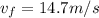 v_f = 14.7 m/s