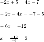 -2x + 5 = 4x - 7\\\\-2x-4x=-7-5\\\\-6x=-12\\\\x=\frac{-12}{-6}=2