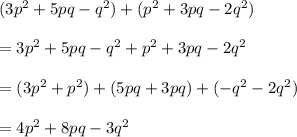 (3p^2+5pq-q^2)+(p^2+3pq-2q^2)\\\\=3p^2+5pq-q^2+p^2+3pq-2q^2\\\\=(3p^2+p^2)+(5pq+3pq)+(-q^2-2q^2)\\\\=4p^2+8pq-3q^2