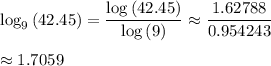 \log_{9}{(42.45)}=\dfrac{\log{(42.45)}}{\log{(9)}}\approx\dfrac{1.62788}{0.954243}\\\\\approx 1.7059