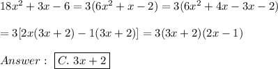 18x^2+3x-6=3(6x^2+x-2)=3(6x^2+4x-3x-2)\\\\=3[2x(3x+2)-1(3x+2)]=3(3x+2)(2x-1)\\\\\ \boxed{C.\ 3x+2}