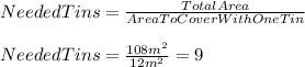 NeededTins=\frac{TotalArea}{AreaToCoverWithOneTin}\\\\NeededTins=\frac{108m^{2}}{12m^{2} }=9
