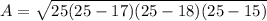 A = \sqrt{25(25-17)(25-18)(25-15)}