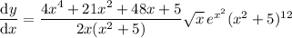 \dfrac{\mathrm dy}{\mathrm dx}=\dfrac{4x^4+21x^2+48x+5}{2x(x^2+5)}\sqrt x\,e^{x^2}(x^2+5)^{12}