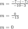 m=\frac{-7-(-7)}{-10-3}\\\\m=\frac{0}{-13}\\\\m=0
