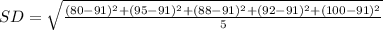 SD=\sqrt{\frac{(80-91)^2+(95-91)^2+(88-91)^2+(92-91)^2+(100-91)^2}{5} }